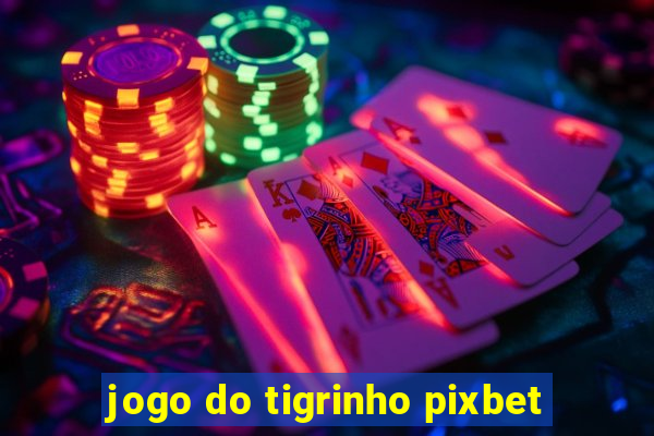 jogo do tigrinho pixbet